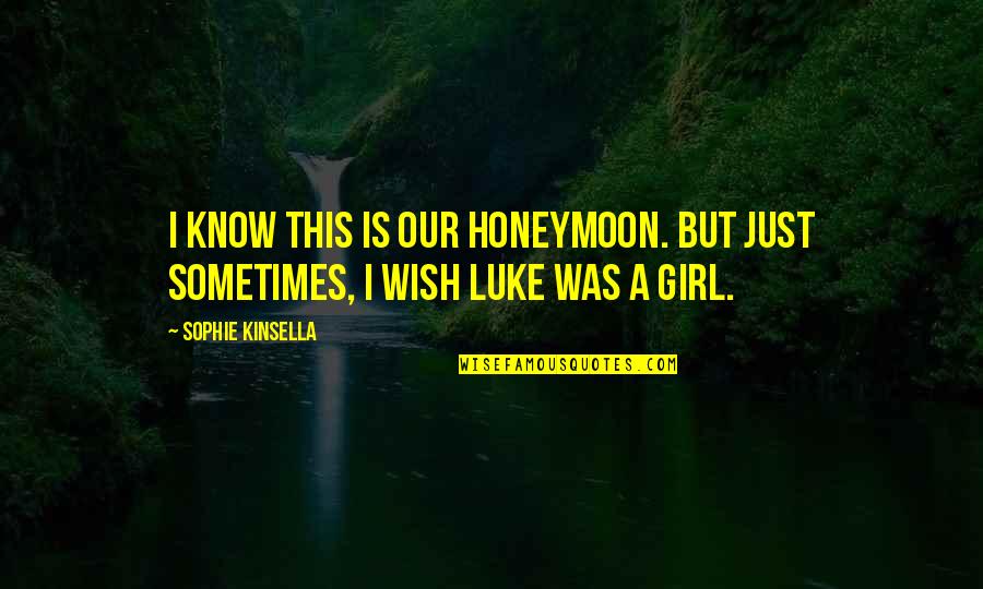 Best Honeymoon Quotes By Sophie Kinsella: I know this is our honeymoon. But just