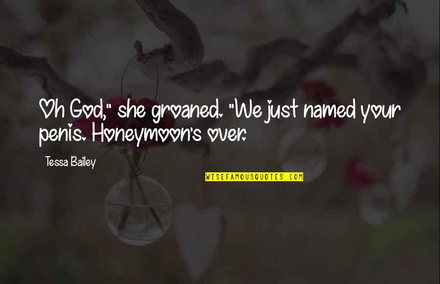 Best Honeymoon Quotes By Tessa Bailey: Oh God," she groaned. "We just named your