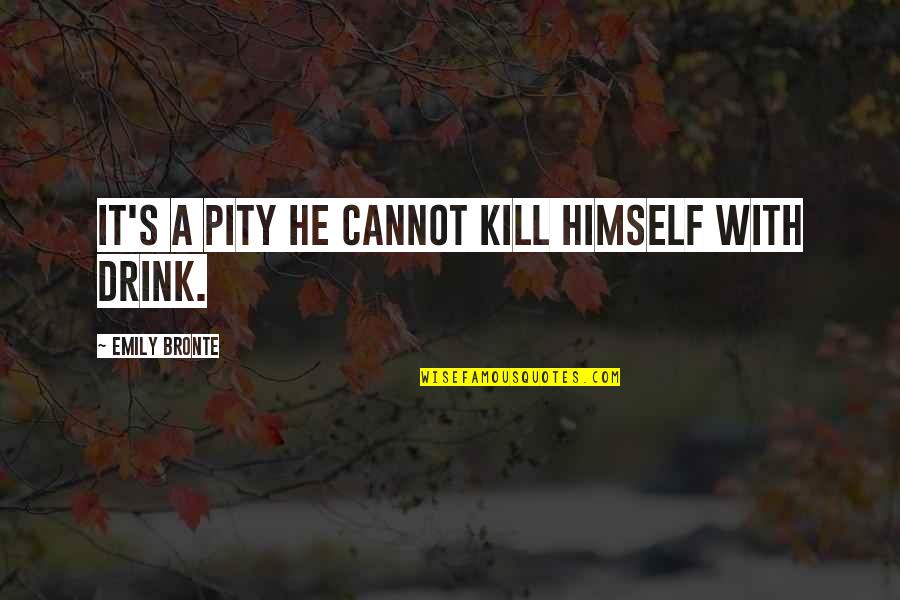 Best Honeymooner Quotes By Emily Bronte: It's a pity he cannot kill himself with Best Honeymooner Quotes By Emily Bronte: It's a pity he cannot kill himself with
