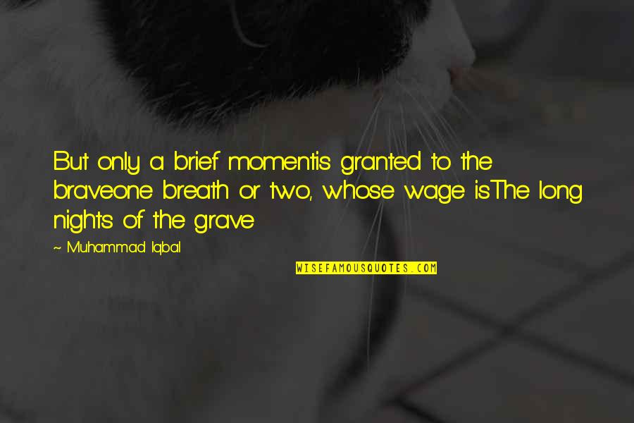 Best Honeymooner Quotes By Muhammad Iqbal: But only a brief momentis granted to the Best Honeymooner Quotes By Muhammad Iqbal: But only a brief momentis granted to the