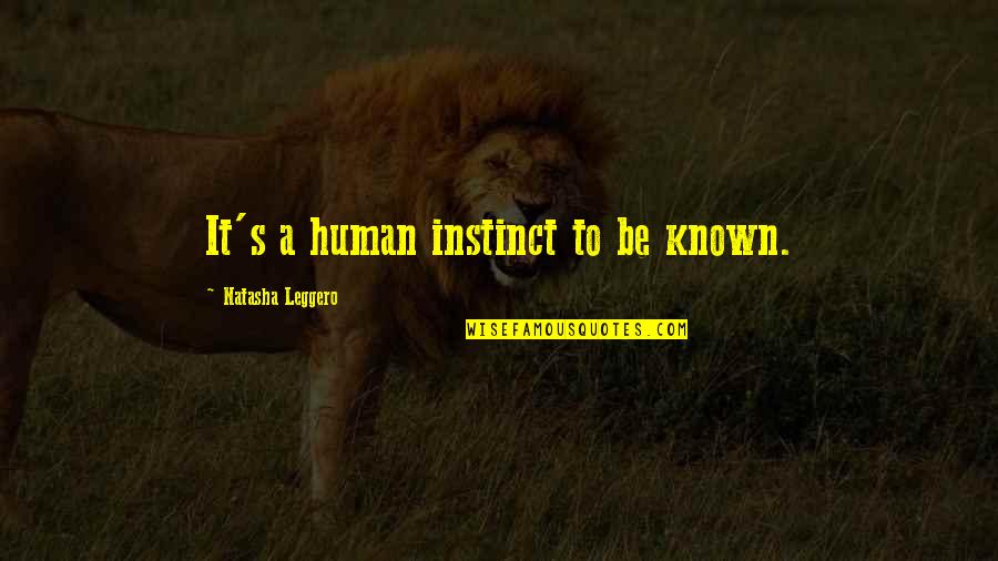 Best Honeymooner Quotes By Natasha Leggero: It's a human instinct to be known. Best Honeymooner Quotes By Natasha Leggero: It's a human instinct to be known.