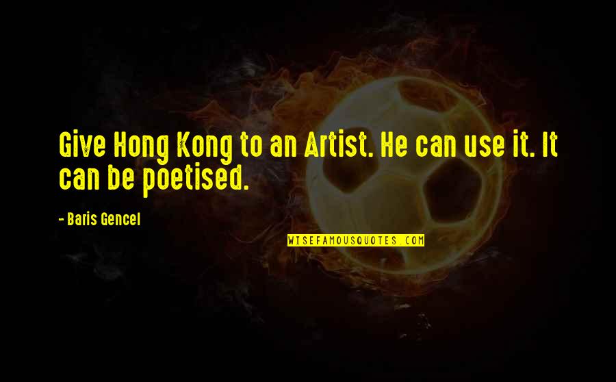 Best Hong Kong Quotes By Baris Gencel: Give Hong Kong to an Artist. He can