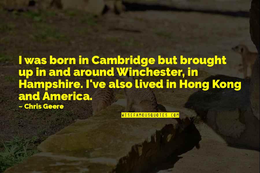 Best Hong Kong Quotes By Chris Geere: I was born in Cambridge but brought up
