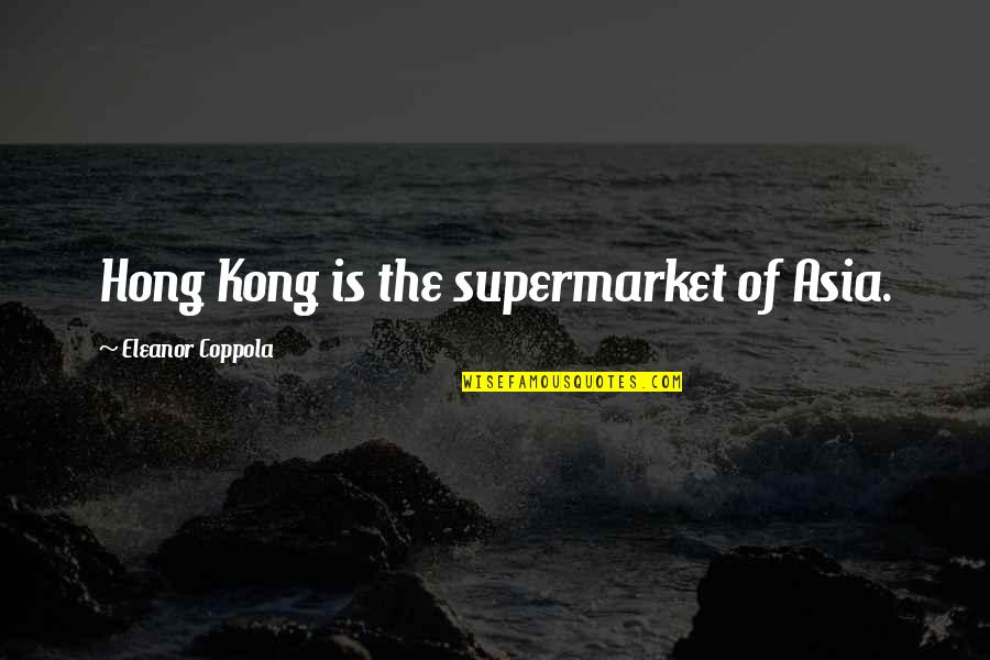 Best Hong Kong Quotes By Eleanor Coppola: Hong Kong is the supermarket of Asia.