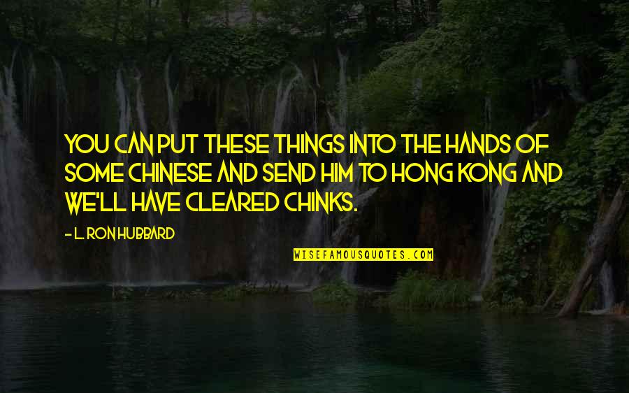 Best Hong Kong Quotes By L. Ron Hubbard: You can put these things into the hands