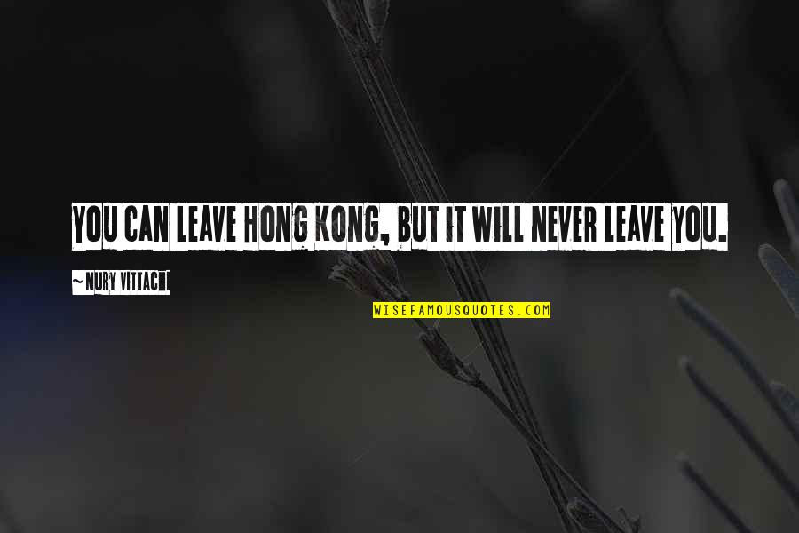Best Hong Kong Quotes By Nury Vittachi: You can leave Hong Kong, but it will