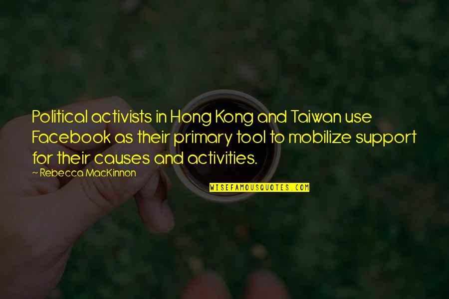 Best Hong Kong Quotes By Rebecca MacKinnon: Political activists in Hong Kong and Taiwan use