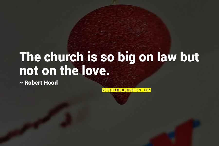 Best Hood Love Quotes By Robert Hood: The church is so big on law but