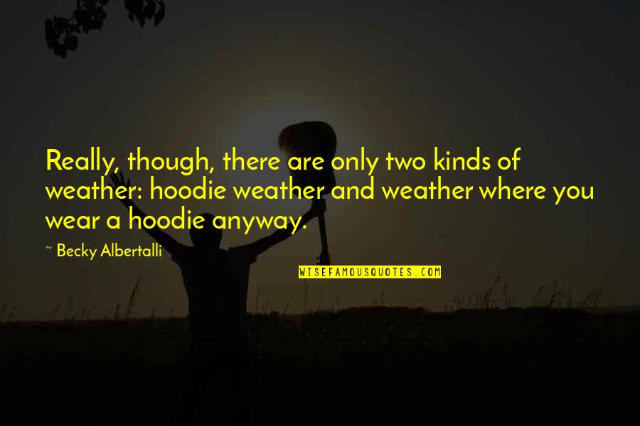 Best Hoodie Quotes By Becky Albertalli: Really, though, there are only two kinds of