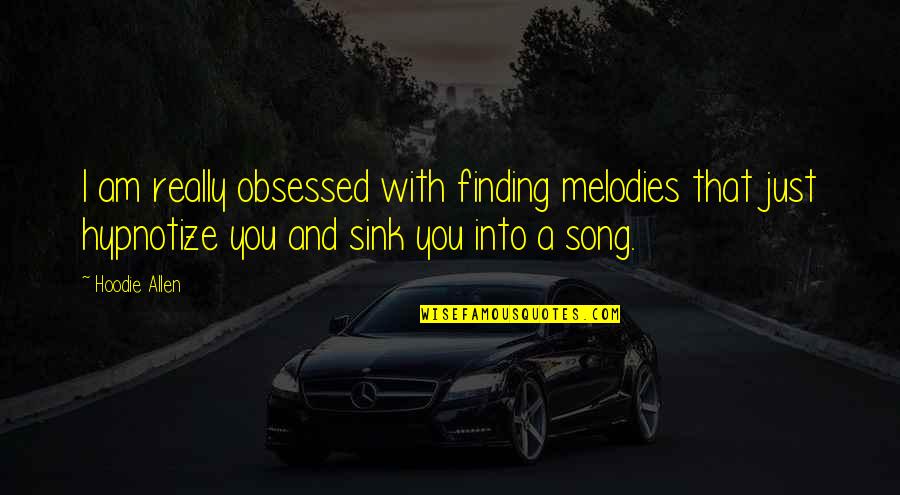 Best Hoodie Quotes By Hoodie Allen: I am really obsessed with finding melodies that