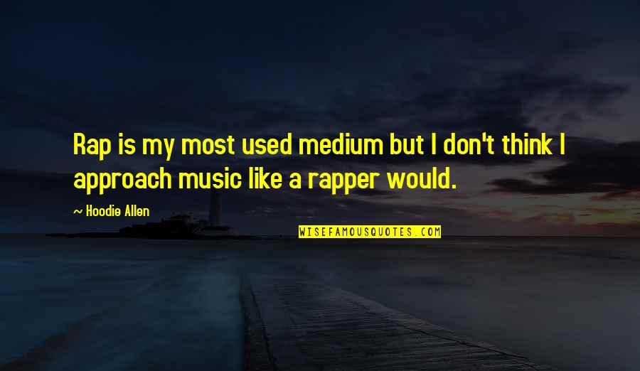 Best Hoodie Quotes By Hoodie Allen: Rap is my most used medium but I