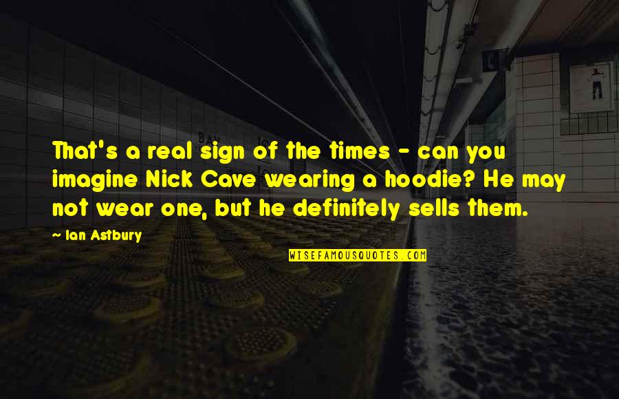 Best Hoodie Quotes By Ian Astbury: That's a real sign of the times -