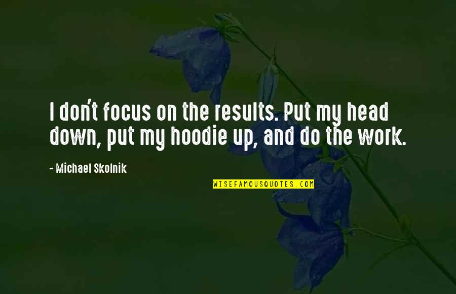 Best Hoodie Quotes By Michael Skolnik: I don't focus on the results. Put my