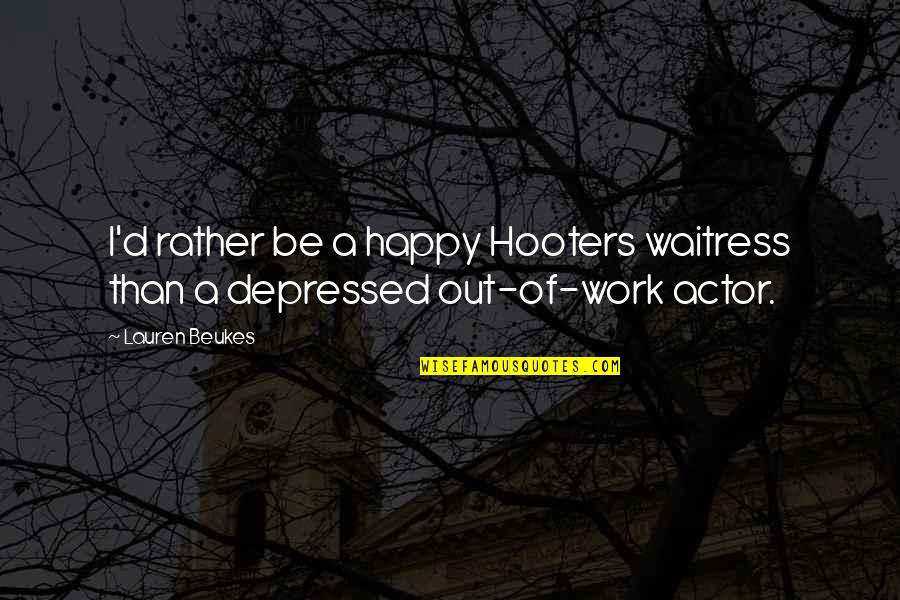 Best Hooters Quotes By Lauren Beukes: I'd rather be a happy Hooters waitress than