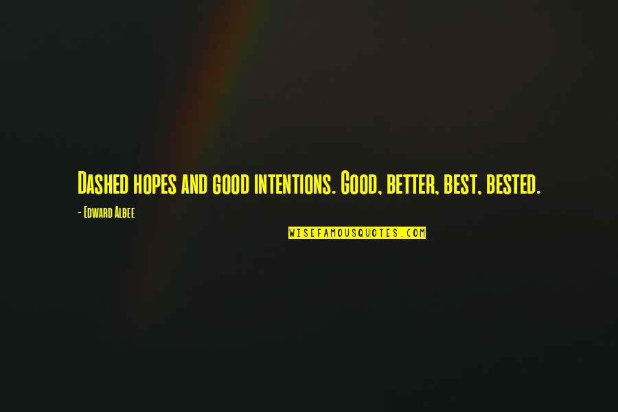 Best Hopes Quotes By Edward Albee: Dashed hopes and good intentions. Good, better, best,