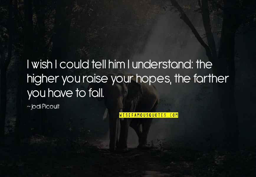 Best Hopes Quotes By Jodi Picoult: I wish I could tell him I understand: