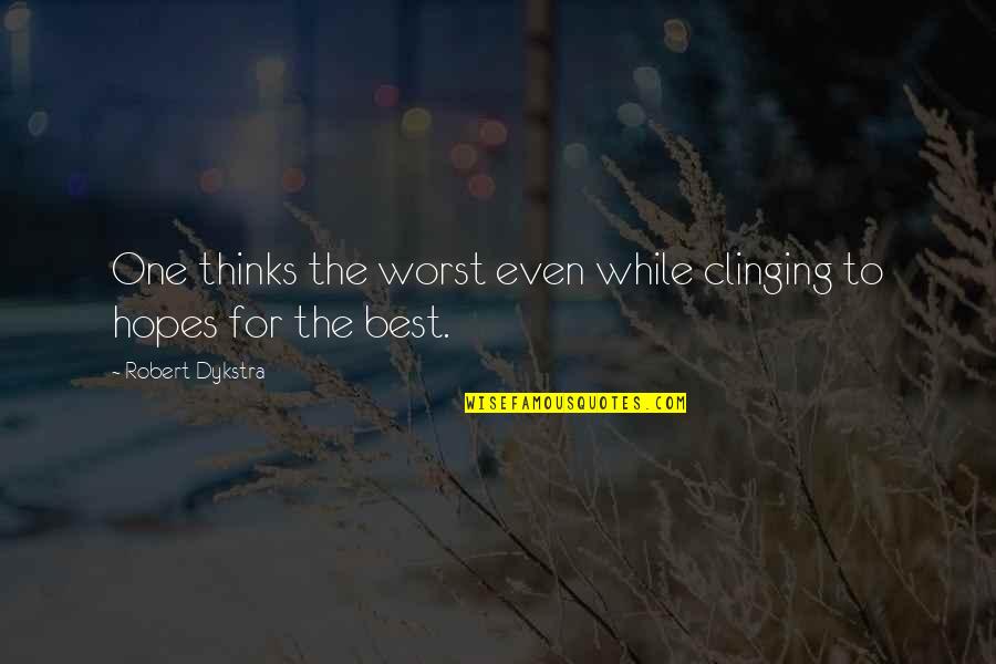 Best Hopes Quotes By Robert Dykstra: One thinks the worst even while clinging to
