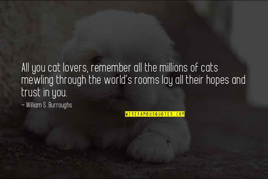 Best Hopes Quotes By William S. Burroughs: All you cat lovers, remember all the millions