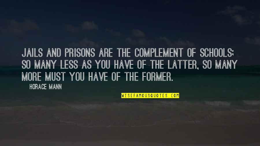 Best Horace Mann Quotes By Horace Mann: Jails and prisons are the complement of schools;