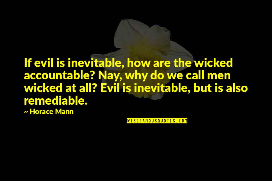 Best Horace Mann Quotes By Horace Mann: If evil is inevitable, how are the wicked