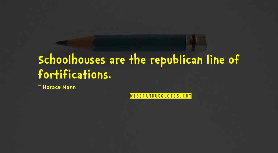 Best Horace Mann Quotes By Horace Mann: Schoolhouses are the republican line of fortifications.