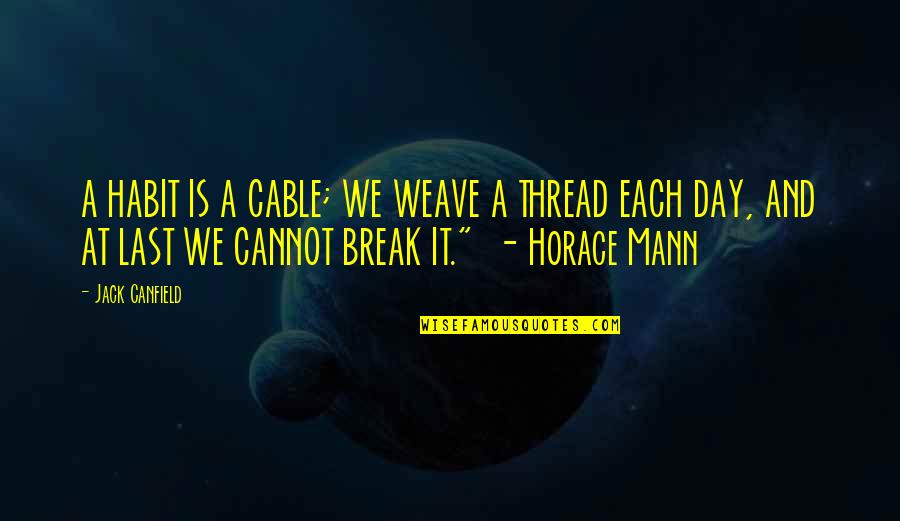 Best Horace Mann Quotes By Jack Canfield: A HABIT IS A CABLE; WE WEAVE A