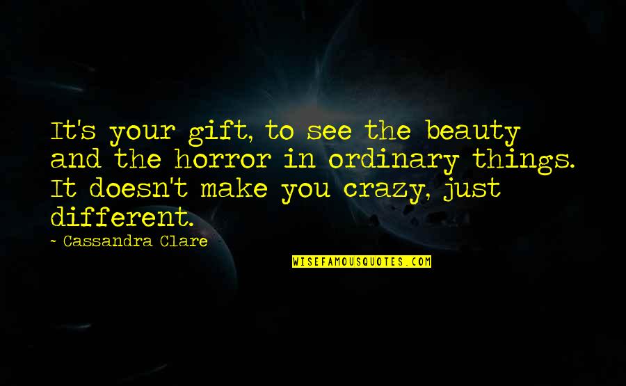 Best Horror Quotes By Cassandra Clare: It's your gift, to see the beauty and