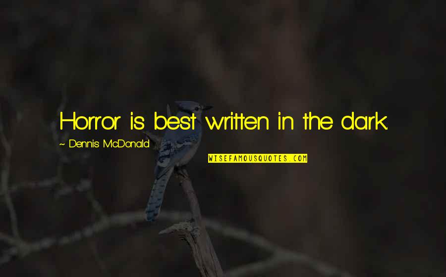 Best Horror Quotes By Dennis McDonald: Horror is best written in the dark.