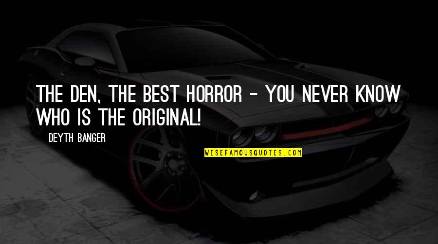 Best Horror Quotes By Deyth Banger: The Den, the best horror - You never