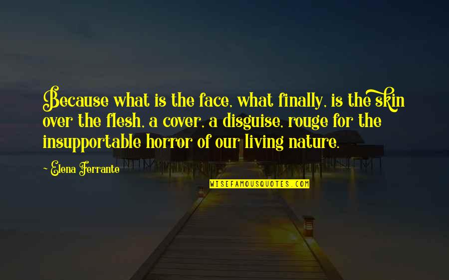 Best Horror Quotes By Elena Ferrante: Because what is the face, what finally, is