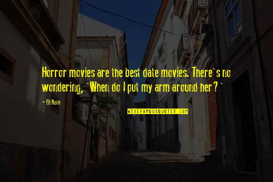 Best Horror Quotes By Eli Roth: Horror movies are the best date movies. There's