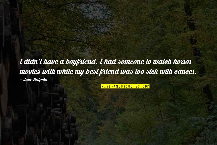 Best Horror Quotes By Julie Halpern: I didn't have a boyfriend. I had someone