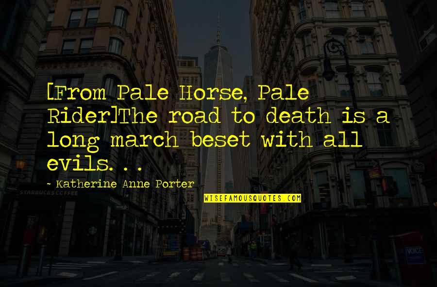 Best Horse And Rider Quotes By Katherine Anne Porter: [From Pale Horse, Pale Rider]The road to death