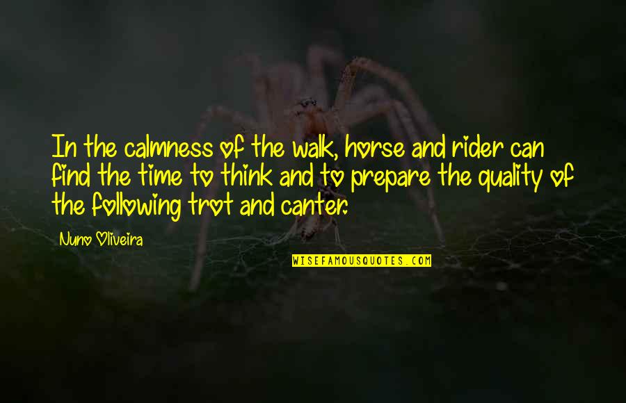 Best Horse And Rider Quotes By Nuno Oliveira: In the calmness of the walk, horse and