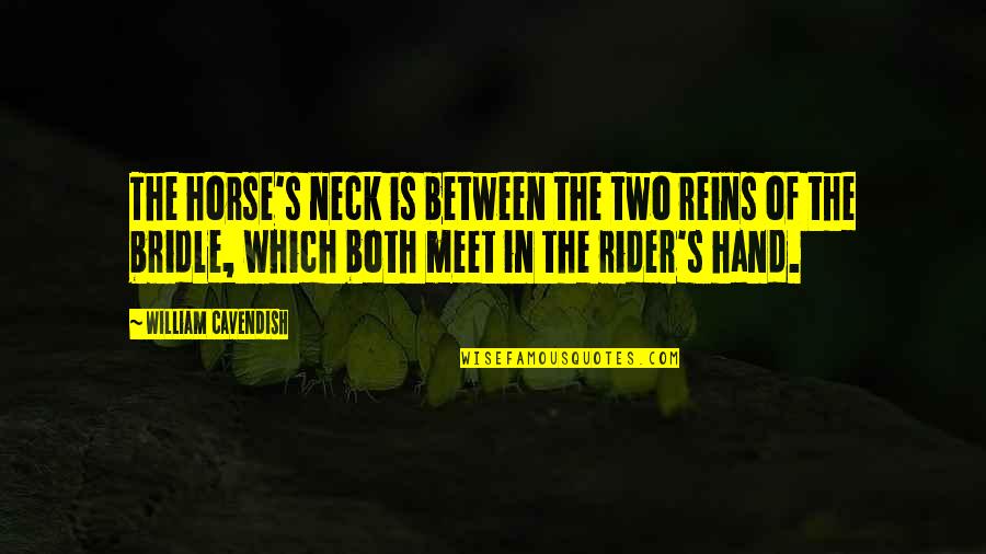 Best Horse And Rider Quotes By William Cavendish: The horse's neck is between the two reins