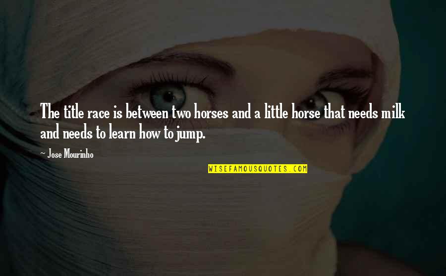 Best Horse Race Quotes By Jose Mourinho: The title race is between two horses and Best Horse Race Quotes By Jose Mourinho: The title race is between two horses and