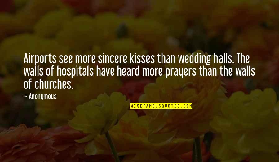 Best Hospitals Quotes By Anonymous: Airports see more sincere kisses than wedding halls.