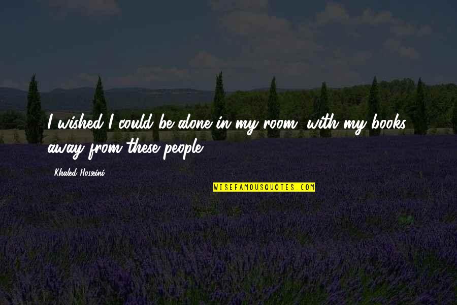 Best Hosseini Quotes By Khaled Hosseini: I wished I could be alone in my