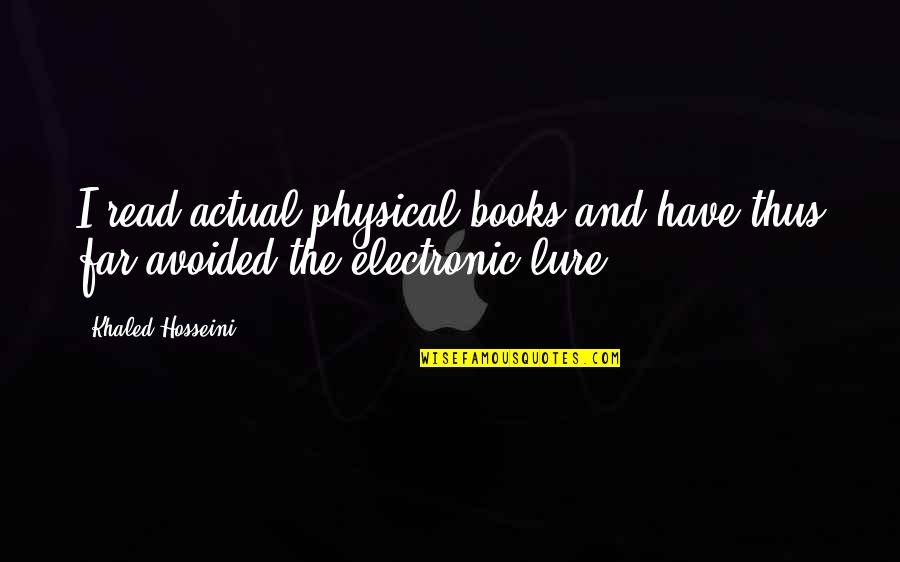 Best Hosseini Quotes By Khaled Hosseini: I read actual physical books and have thus