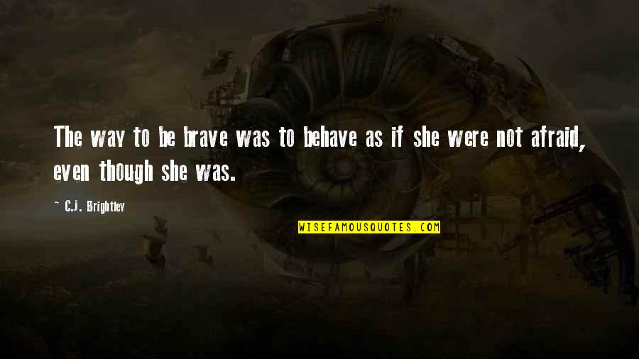 Best Host And Hostess Quotes By C.J. Brightley: The way to be brave was to behave