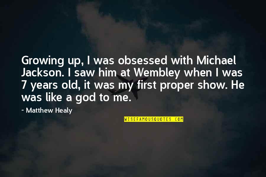 Best Host And Hostess Quotes By Matthew Healy: Growing up, I was obsessed with Michael Jackson. Best Host And Hostess Quotes By Matthew Healy: Growing up, I was obsessed with Michael Jackson.