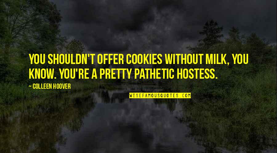 Best Hostess Quotes By Colleen Hoover: You shouldn't offer cookies without milk, you know.