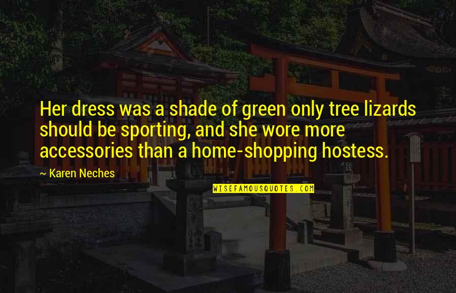 Best Hostess Quotes By Karen Neches: Her dress was a shade of green only