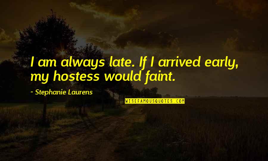 Best Hostess Quotes By Stephanie Laurens: I am always late. If I arrived early,