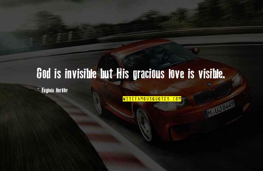 Best Hot Shot Quotes By Euginia Herlihy: God is invisible but His gracious love is