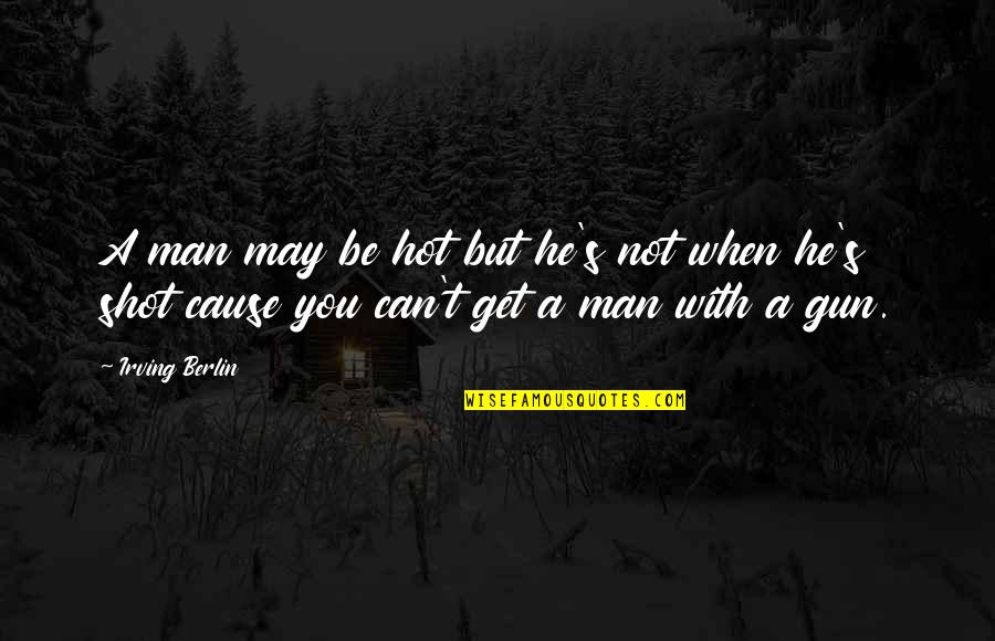 Best Hot Shot Quotes By Irving Berlin: A man may be hot but he's not