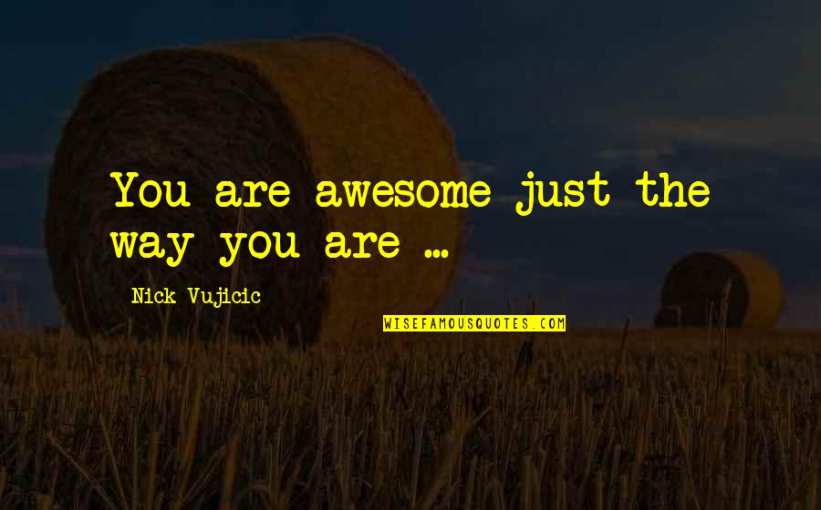 Best Hot Shot Quotes By Nick Vujicic: You are awesome just the way you are