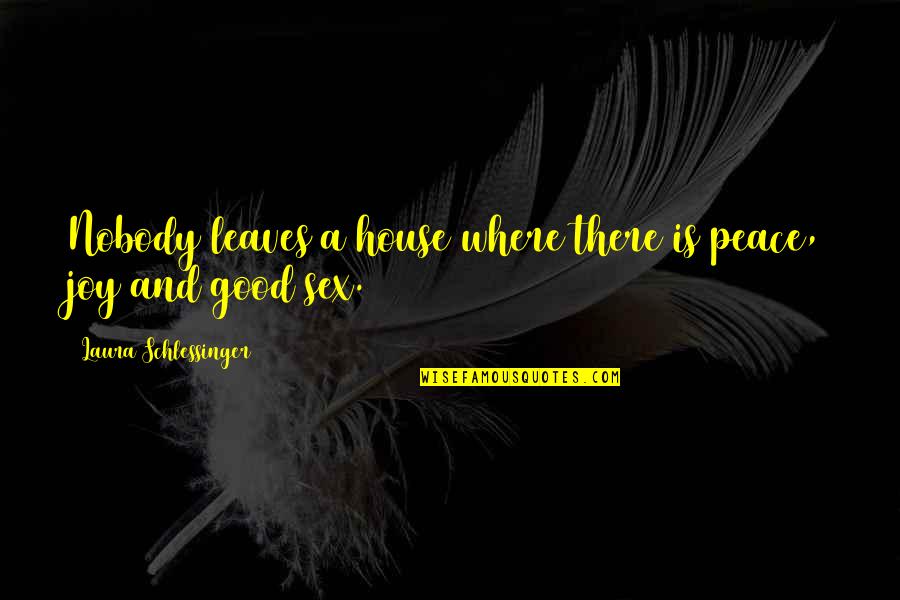 Best House Of Leaves Quotes By Laura Schlessinger: Nobody leaves a house where there is peace, Best House Of Leaves Quotes By Laura Schlessinger: Nobody leaves a house where there is peace,