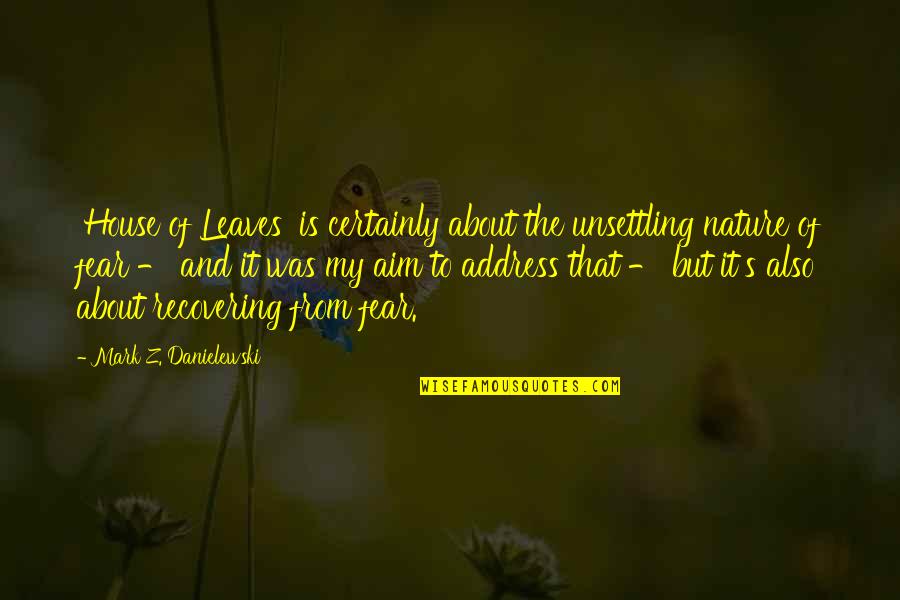 Best House Of Leaves Quotes By Mark Z. Danielewski: 'House of Leaves' is certainly about the unsettling Best House Of Leaves Quotes By Mark Z. Danielewski: 'House of Leaves' is certainly about the unsettling