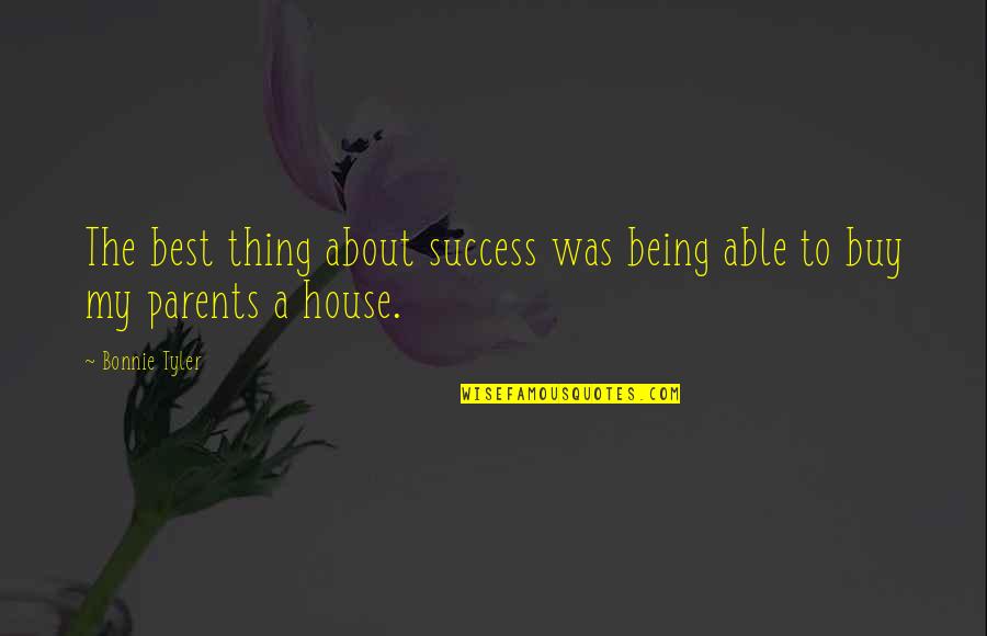 Best House Quotes By Bonnie Tyler: The best thing about success was being able